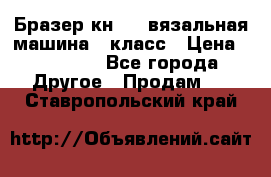 Бразер кн 120.вязальная машина 7 класс › Цена ­ 26 000 - Все города Другое » Продам   . Ставропольский край